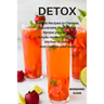Detox: Natural Recipes to Cleanse, Rejuvenate, Recharge & Renew your Body: Simple recipes from your kitchen to detox and cleanse your body