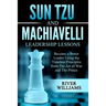 Sun Tzu and Machiavelli Leadership Lessons: Become a Better Leader Using the Timeless Principles from The Art of War and The Prince