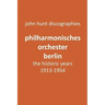 Philharmonisches Orchester Berlin, the historic years, 1913-1954. (Berlin Philharmonic Orchestra).