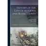 History of the City of Altoona and Blair County: Including Sketches of the Shops of the Pennsylvania Railroad Co.