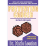 Preventing Cancer: Helping to Cure Cancer, Critical Life-Saving Cancer Therapies - Not Prescribed with Conventional Cancer Treatment