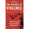 The Virtues of Violence: Democracy Against Disintegration in Modern France