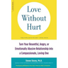 Love Without Hurt: Turn Your Resentful, Angry, or Emotionally Abusive Relationship Into a Compassionate, Loving One