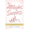 The Attitudes of Success: 10 Powerful Habits of Successful, Confident Women
