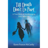 Till Death Don't Us Part: A True Story of Awakening to Love After Life