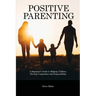 Positive Parenting: A Beginner's Guide to Helping Children Develop Cooperation and Responsibility