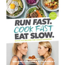 Run Fast. Cook Fast. Eat Slow.: Quick-Fix Recipes for Hangry Athletes: A Cookbook