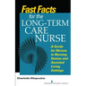 Fast Facts for the Long-Term Care Nurse: What Nursing Home and Assisted Living Nurses Need to Know in a Nutshell