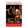Three Tales: A Simple Heart, Saint Julian the Hospitalier and Herodias: Classic of French Literature