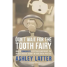 Don't Wait for the Tooth Fairy: How to Communicate Effectively and Create the Perfect Patient Journey in Your Dental Practice