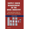 Supply Chain Management in the Drug Industry: Delivering Patient Value for Pharmaceuticals and Biologics