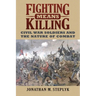 Fighting Means Killing: Civil War Soldiers and the Nature of Combat