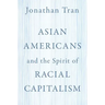 Asian Americans and the Spirit of Racial Capitalism