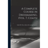 A Complete Course in Dressmaking, (Vol. 7, Coats); 7