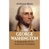 George Washington: A Biography of an American President