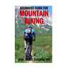 Beginners Guide For Mountain Biking: Gear, Skills, Essential Tips