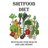 Sirtfood Diet: Revitalize Your Health and Lose Weight