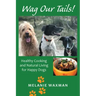 Wag Our Tails!: Healthy Cooking and Natural Living for Happy Dogs