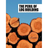 The Peril of Log Building: Raising a Voice for Log Building for Future Generations
