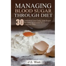 Diabetes: Managing Blood Sugar Through Diet. 30 Delicious Low-Carb, Low-Sugar Recipes Approved for a Diabetic Diet