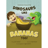 Dinosaurs Like Bananas Too!: The Adventures of Logan and T-Rex