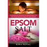 Epsom Salt: Tremendous Benefits & Proven Recipes for Your Health, Beauty and Home