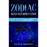 Zodiac Signs Interpretation: Learn How Zodiac Signs and Numerology Can Influence Yourself and Discover the Nature of Your Soul, thanks to the Secre