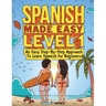 Spanish Made Easy Level 1: An Easy Step-By-Step Approach To Learn Spanish for Beginners (Textbook + Workbook Included)