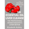 The Essential Oil Liver Cleanse: The Professional Aromatherapist's Liver Detox