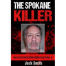The Spokane Killer: The Life of Serial Killer Robert Lee Yates Jr.