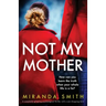 Not My Mother: A completely gripping psychological thriller with a jaw-dropping twist