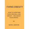 Fixing Obesity: How to Overcome Food Craving, Lose Weight and Boost Your Energy