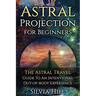 Astral Projection for Beginners: The Astral Travel Guide to an Intentional Out-of-Body Experience