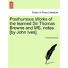 Posthumous Works of the Learned Sir Thomas Browne and Ms. Notes [By John Ives].