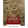 The Assyrians: The History of the Most Prominent Empire of the Ancient Near East