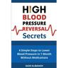 High Blood Pressure Reversal Secrets: 4 Simple Secrets to Lower Blood Pressure in 1 Month Without Medications