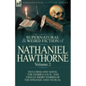 The Collected Supernatural and Weird Fiction of Nathaniel Hawthorne: Volume 2-Including One Novel 'The Marble Faun, ' and Twelve Short Stories of the