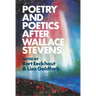 Poetry and Poetics after Wallace Stevens