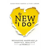 The New I Do: Reshaping Marriage for Skeptics, Realists and Rebels