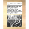 Experiments on Air. by Henry Cavendish, ... Read at the Royal Society, Jan. 15, 1783.