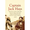 Captain Jack Hays: Adventures of John Coffee Hays, Famous Leader of the Texas Ranger and Sheriff of San Francisco County, California