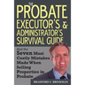 The Probate Administrator's and Executor's Survival Guide: And the Seven Most Costly Mistakes When Selling Properties in Probate