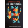 Understanding Schizophrenia: A Practical Guide for Patients, Families, and Health Care Professionals