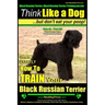 Black Russian Terrier, Black Russian Terrier Training AAA AKC: Think Like a Dog, but Don't Eat Your Poop! Black Russian Terrier Breed Expert Training: