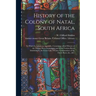 History of the Colony of Natal, South Africa: To Which is Added, an Appendix, Containing a Brief History of the Orange-River Sovereignty and of the Va
