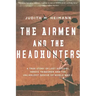 The Airmen and the Headhunters: A True Story of Lost Soldiers, Heroic Tribesmen and the Unlikeliest Rescue of World War II