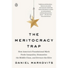 The Meritocracy Trap: How America's Foundational Myth Feeds Inequality, Dismantles the Middle Class, and Devours the Elite