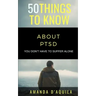 50 Things to Know About PTSD: You Don't Have to Suffer Alone