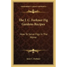 The J. C. Forkner Fig Gardens Recipes: How to Serve Figs in the Home