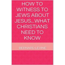 How to Witness to Jews about Jesus...What Christians Need to Know